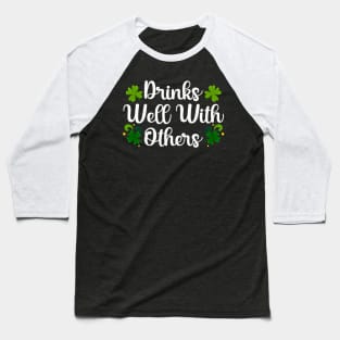 Drinks Well With Others St Patricks Day Baseball T-Shirt